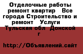 Отделочные работы,ремонт квартир - Все города Строительство и ремонт » Услуги   . Тульская обл.,Донской г.